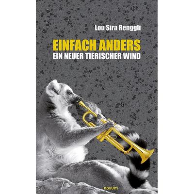Einfach Anders – ein neuer tierischer Wind, Gebundene Ausgabe von Lou Sira Renggli, Novum Verlag, 978-3-99107-888-3