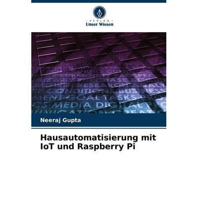 Hausautomatisierung mit IoT und Raspberry Pi, Taschenbuch von Neeraj Gupta, Verlag Unser Wissen, 978-620-6-07503-5