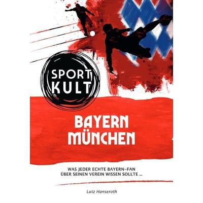 FC Bayern München - Fußballkult, Taschenbuch von Lutz Hanseroth, Epubli, 978-3-7531-2672-2