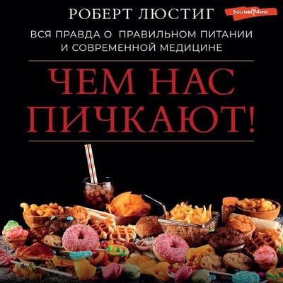 Chem nas pichkayut! Vsya pravda o pravil'nom pitanii i sovremennoy medicine - Robert Lustig, Audio, 9785171674007