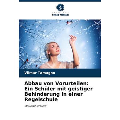 Abbau von Vorurteilen: Ein Schüler mit geistiger Behinderung in einer Regelschule, Taschenbuch von Vilmar Tamagno, Verlag Unser Wissen,
