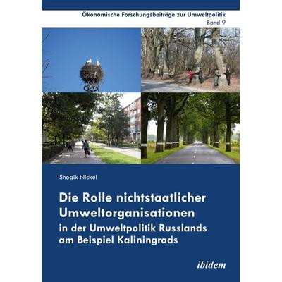 Die Rolle nichtstaatlicher Umweltorganisationen in der Umweltpolitik Russlands am Beispiel Kaliningrads, Taschenbuch von Shogik Nickel, Ibidem,