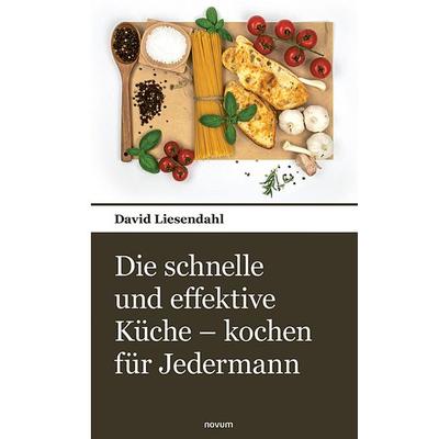 Die schnelle und effektive Küche - kochen für Jedermann, Taschenbuch von David Liesendahl, Novum Verlag, 978-3-903529-35-9