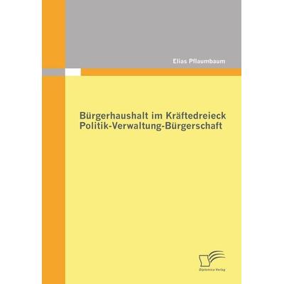 Bürgerhaushalt im Kräftedreieck Politik-Verwaltung-Bürgerschaft, Taschenbuch von Elias Pflaumbaum, Diplomica Verlag GmbH, 978-3-8428-6302-6