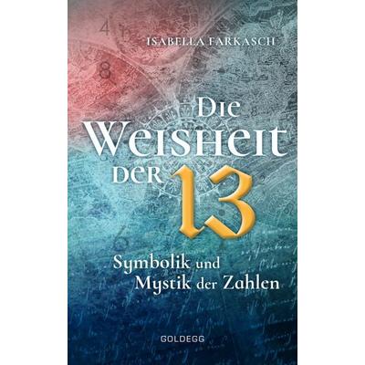 Die Weisheit der 13, Gebundene Ausgabe von Isabella Farkasch, Goldegg, 978-3-99060-086-3