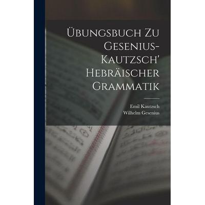 Übungsbuch Zu Gesenius-Kautzsch' Hebräischer Grammatik, Taschenbuch von Emil Kautzsch,Wilhelm Gesenius, Legare Street Press, 978-1-01-847701-5