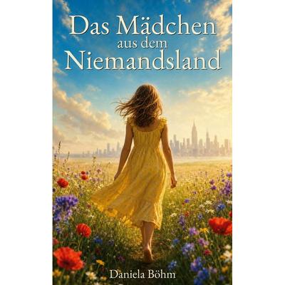 Das Mädchen aus dem Niemandsland, Taschenbuch von Daniela Böhm, BoD – Books on Demand, 978-3-7448-9715-0