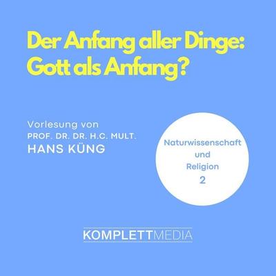 Naturwissenschaft und Religion 02: Der Anfang aller Dinge - Hans Küng, Audio, 4056198032749