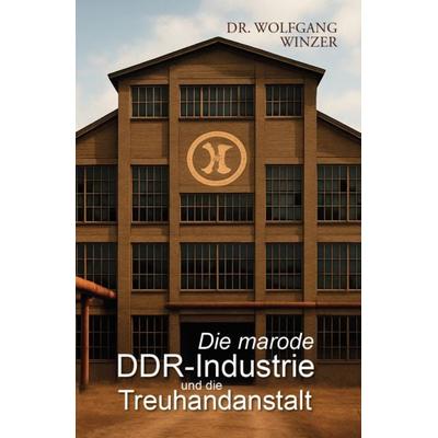 Die marode DDR-Industrie und die Treuhandanstalt, Taschenbuch von Wolfgang Winzer, Verlagshaus Schlosser, 978-3-7581-0227-1