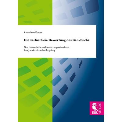 Die verlustfreie Bewertung des Bankbuchs, Taschenbuch von Anna-Lena Kotzur, Josef Eul Verlag, 978-3-8441-0535-3