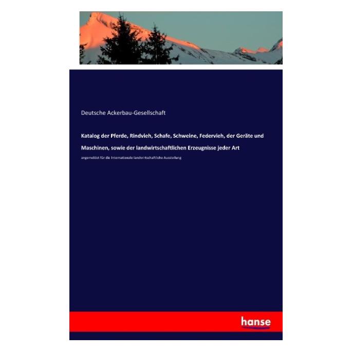 Hansebooks Katalog der Pferde, Rindvieh, Schafe, Schweine, Federvieh, der Geräte und Maschinen, sowie der landw (Deutsch, Softcover, Deutsche Ackerbau-Gesellschaft) (55613709)