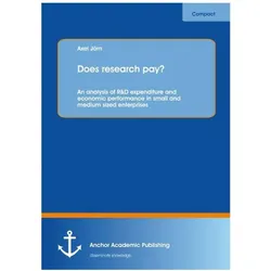 Does research pay? An analysis of R&D expenditure and economic performance in small and medium sized, Fachbücher von Axel Jörn