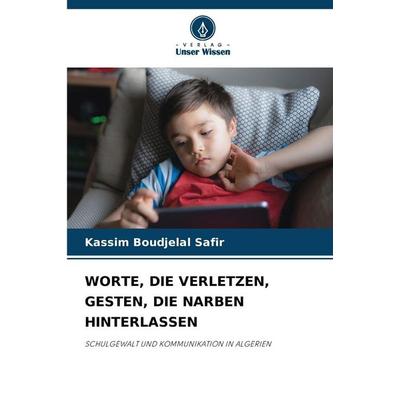 WORTE, DIE VERLETZEN, GESTEN, DIE NARBEN HINTERLASSEN, Taschenbuch von Kassim Boudjelal Safir, Verlag Unser Wissen, 978-620-9-34064-2