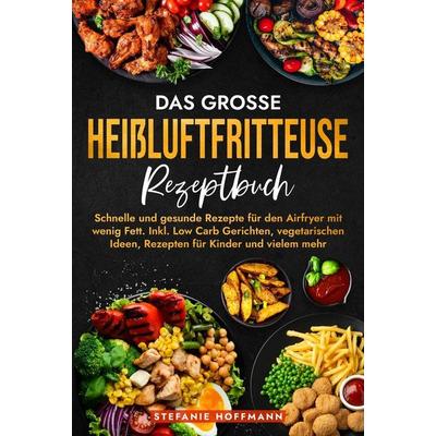 Das große Heißluftfritteuse Rezeptbuch, Gebundene Ausgabe von Stefanie Hoffmann, Tolino media, 978-3-8194-0040-7