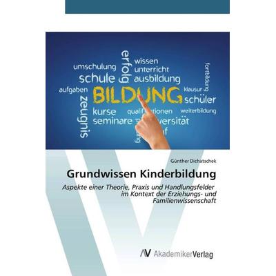 Grundwissen Kinderbildung, Taschenbuch von Günther Dichatschek, AV Akademikerverlag, 978-3-639-48867-8