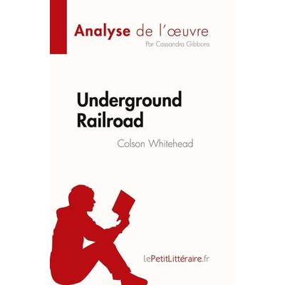 Underground Railroad de Colson Whitehead (Analyse de l'¿uvre); Taschenbuch von Cassandra Gibbons, LePetitLitteraire.fr (new), 978-2-8086-8493-4