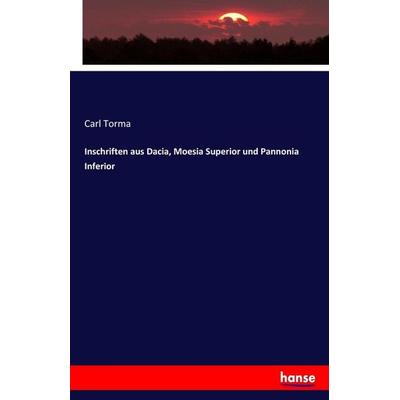 Inschriften aus Dacia, Moesia Superior und Pannonia Inferior, Taschenbuch von Carl Torma, Hansebooks, 978-3-7436-9663-1