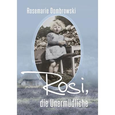 Rosi, die Unermüdliche, Taschenbuch von Rosemarie Dombrowski, BoD – Books on Demand, 978-3-7526-3128-9