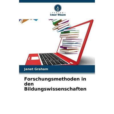 Forschungsmethoden in den Bildungswissenschaften, Taschenbuch von Janet Graham, Verlag Unser Wissen, 978-620-9-23005-9