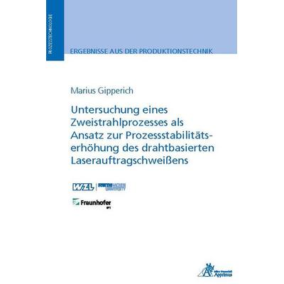 Untersuchung eines Zweistrahlprozesses als Ansatz zur Prozessstabilitätserhöhung des drahtbasierten Laserauftragschweißens, Paperback von Marius