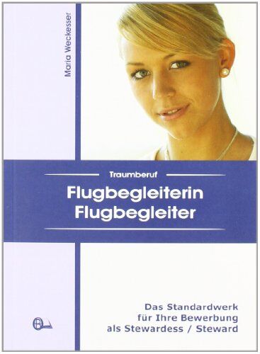 Maria Weckesser - Traumberuf Flugbegleiterin / Flugbegleiter: Das Standardwerk für Ihre Bewerbung als Stewardess / Steward - Preis vom 09.10.2026 07:28:09 h