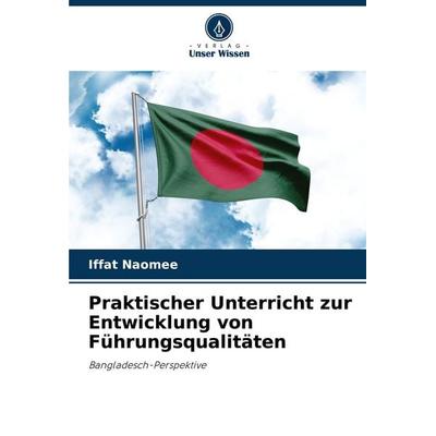 Praktischer Unterricht zur Entwicklung von Führungsqualitäten, Taschenbuch von Iffat Naomee, Verlag Unser Wissen, 978-620-7-10877-0