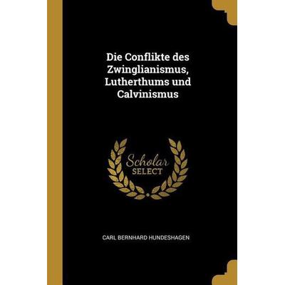 Die Conflikte des Zwinglianismus, Lutherthums und Calvinismus, Taschenbuch von Carl Bernhard Hundeshagen, Creative Media Partners, LLC,