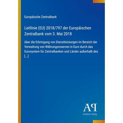 Leitlinie (EU) 2018/797 der Europäischen Zentralbank vom 3. Mai 2018, Taschenbuch von Europäische Zentralbank, Antiphon Verlag, 978-3-387-92286-8