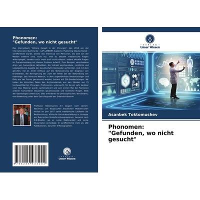 Phonomen: 'Gefunden; wo nicht gesucht'; Taschenbuch von Asanbek Toktomushev, Verlag Unser Wissen, 978-620-4-43320-2
