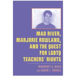 Mad River, Marjorie Rowland, and the Quest for LGBTQ Teachers' Rights, Fachbücher von Margaret A. Nash, Karen L. Graves