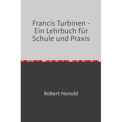 Francis-Turbinen, Taschenbuch von Robert Honold, Epubli, 978-3-7467-2506-2