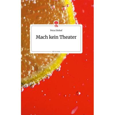 Mach kein Theater. Life is a Story - story.one, Gebundene Ausgabe von Petra Dinhof, Story.one publishing, 978-3-99087-199-7