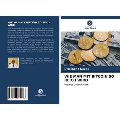 Wie Man mit Bitcoin so Reich Wird, Taschenbuch von Ntitegeka Joseph, Verlag Unser Wissen, 978-620-3-72147-8
