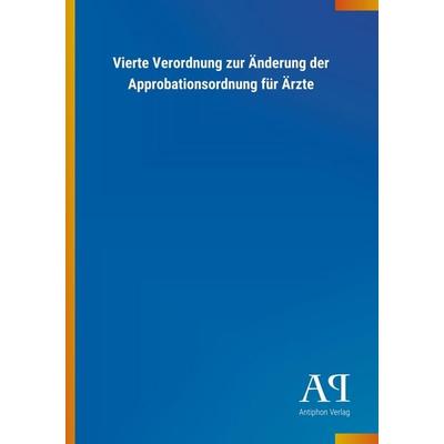 Vierte Verordnung zur Änderung der Approbationsordnung für Ä, Taschenbuch von Antiphon Verlag, Antiphon, 978-3-7314-2703-2