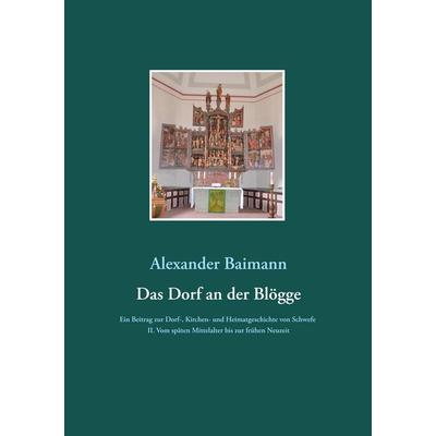 Das Dorf an der Blögge, Taschenbuch von Alexander Baimann, BoD – Books on Demand, 978-3-7504-9261-5