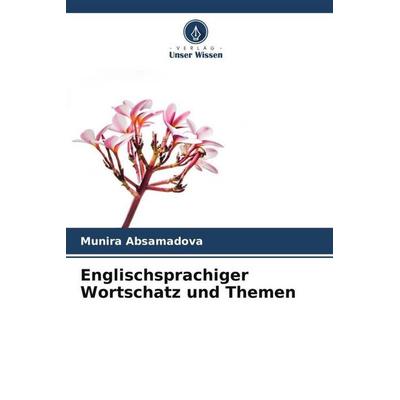 Englischsprachiger Wortschatz und Themen, Taschenbuch von Munira Absamadova, Verlag Unser Wissen, 978-620-4-91011-6