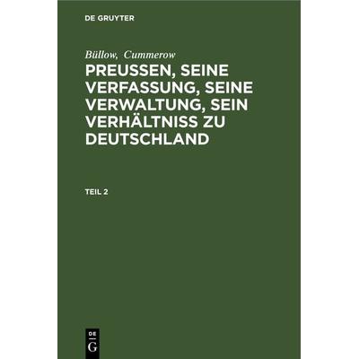 Preußen, seine Verfassung, seine Verwaltung, sein Verhältniß zu Deutschland. Teil 2, Gebundene Ausgabe von Cummerow,Büllow, De Gruyter,