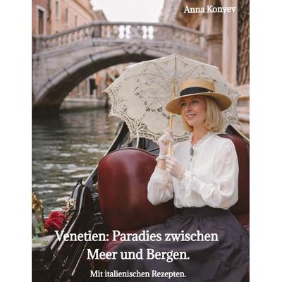 Venetien: Paradies zwischen Meer und Bergen., Gebundene Ausgabe von Anna Konyev, Tredition, 978-3-384-88331-5