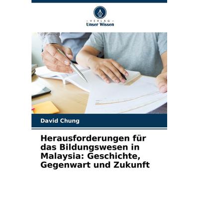 Herausforderungen für das Bildungswesen in Malaysia: Geschichte, Gegenwart und Zukunft, Taschenbuch von David Chung, Verlag Unser Wissen,