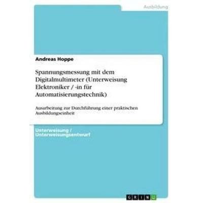 Spannungsmessung mit dem Digitalmultimeter (Unterweisung Elektroniker / -in für Automatisierungstechnik), Taschenbuch von Andreas Hoppe, GRIN,