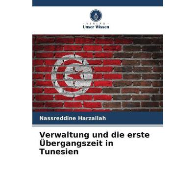 Verwaltung und die erste Übergangszeit in Tunesien, Taschenbuch von Nassreddine Harzallah, Verlag Unser Wissen, 978-620-6-08175-3