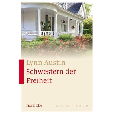Schwestern der Freiheit, Taschenbuch von Lynn Austin, Francke-Buch, 978-3-86827-491-2