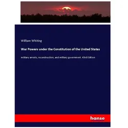 War Powers under the Constitution of the United States, Fachbücher von William Whiting