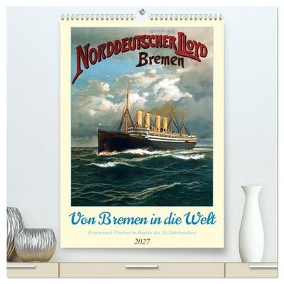 Von Bremen in die Welt - Reisen nach Übersee zu Beginn des 20. Jahrhunderts (hochwertiger Premium Wandkalender 2027 DIN A2 hoch), Kunstdruck in