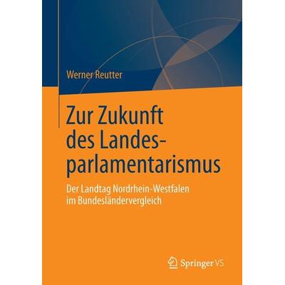Zur Zukunft des Landesparlamentarismus, Taschenbuch von Werner Reutter, Springer Fachmedien Wiesbaden GmbH, 978-3-658-04581-4