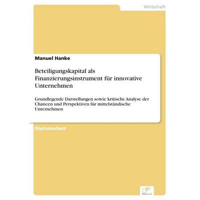 Beteiligungskapital als Finanzierungsinstrument für innovative Unternehmen, Taschenbuch von Manuel Hanke, GRIN, 978-3-8386-9994-3