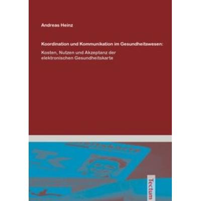 Koordination und Kommunikation im Gesundheitswesen:, Taschenbuch von Andreas Heinz, Tectum Wissenschaftsverlag, 978-3-8288-9879-0