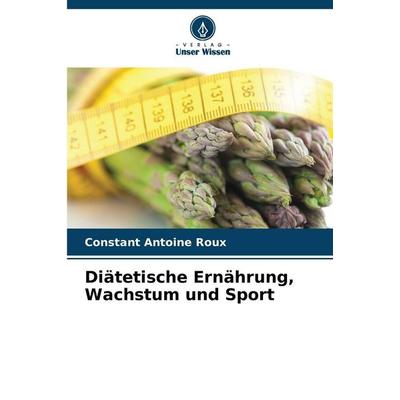 Diätetische Ernährung, Wachstum und Sport, Taschenbuch von Constant Antoine Roux, Verlag Unser Wissen, 978-620-5-75845-8