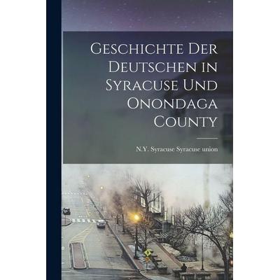 Geschichte der Deutschen in Syracuse und Onondaga County, Taschenbuch von , Legare Street Press, 978-1-01-691012-5