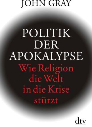 John Gray - Politik der Apokalypse: Wie Religion die Welt in die Krise stürzt - Preis vom 17.10.2026 19:25:27 h
